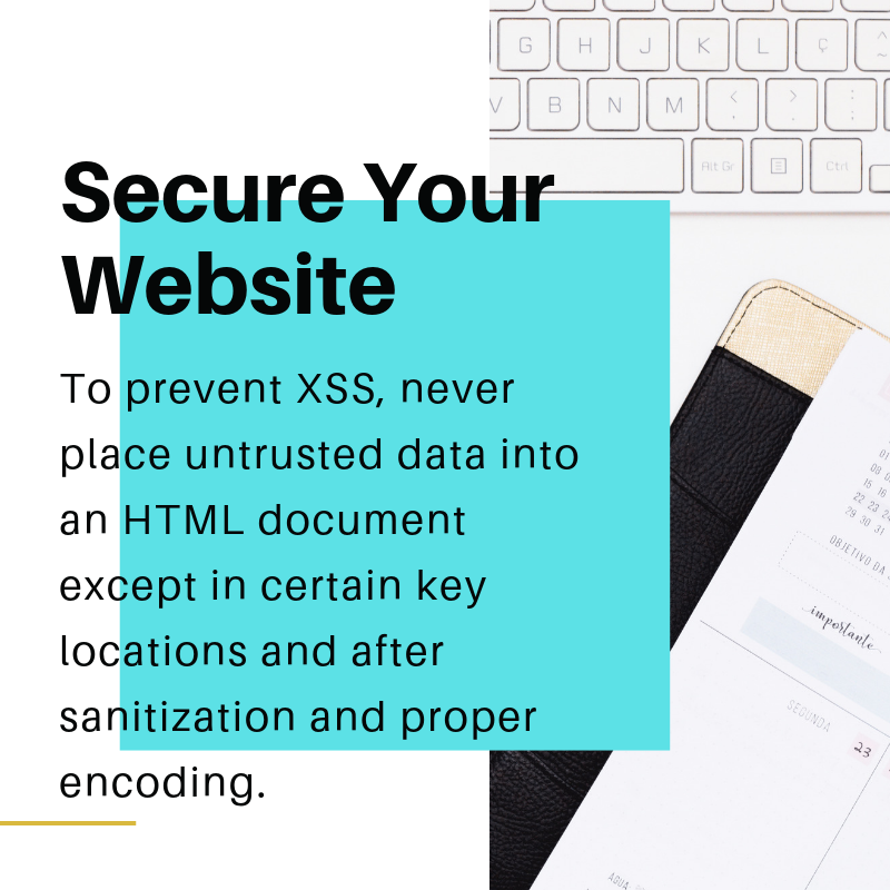 To prevent XSS, never place untrusted data into an HTML document except in certain key locations and after sanitization and proper encoding.